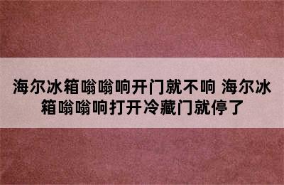 海尔冰箱嗡嗡响开门就不响 海尔冰箱嗡嗡响打开冷藏门就停了